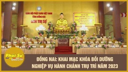 [Video] Đồng Nai: Khai mạc khóa bồi dưỡng nghiệp vụ hành chánh trụ trì năm 2023