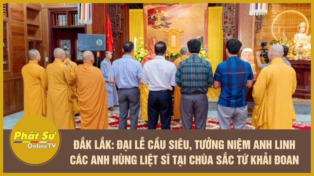 [Video] Đắk Lắk: Đại lễ cầu siêu, tưởng niệm anh linh các anh hùng liệt sĩ tại chùa Sắc tứ Khải Đoan