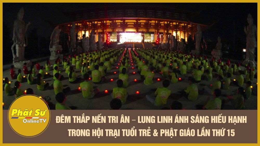 [Video] Đêm thắp nến tri ân – Lung linh ánh sáng hiếu hạnh trong Hội trại Tuổi trẻ & Phật giáo lần thứ 15