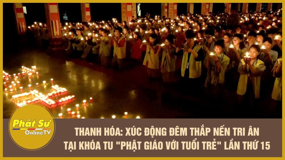 [Video] Thanh Hóa: Xúc động đêm thắp nến tri ân tại khóa tu "Phật giáo với tuổi trẻ" lần thứ 15