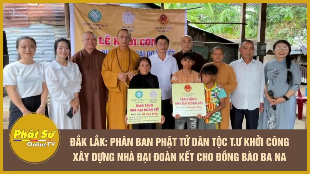 [Video] Đắk Lắk: Phân ban Phật tử Dân tộc Trung ương khởi công xây dựng nhà Đại đoàn kết cho đồng bào Ba Na