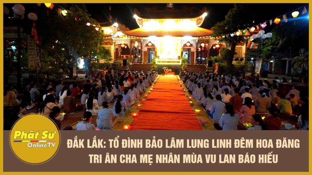 [Video] Đắk Lắk: Tổ đình Bảo Lâm lung linh đêm hoa đăng tri ân Cha Mẹ nhân mùa Vu Lan báo hiếu