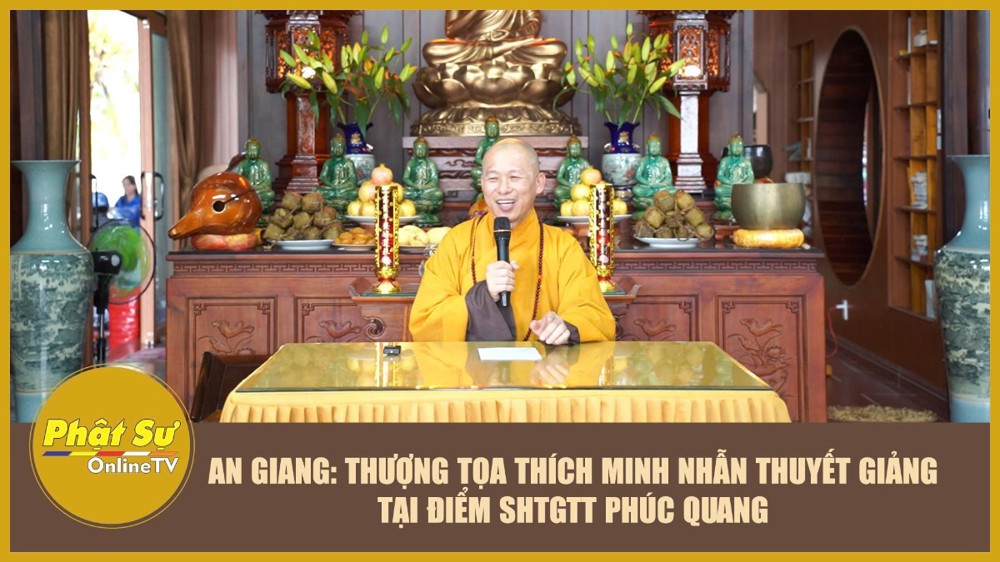[Video] An Giang: Thượng tọa Thích Minh Nhẫn thuyết giảng tại điểm SHTGTT Phúc Quang