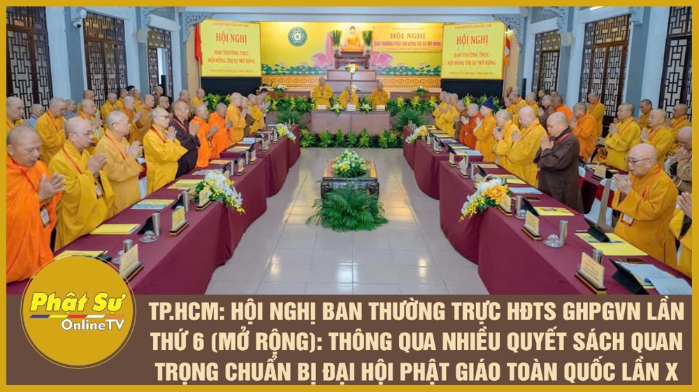 [Video] TP.HCM: Hội nghị Ban Thường trực HĐTS GHPGVN lần thứ 6 (mở rộng): Thông qua nhiều quyết sách quan trọng chuẩn bị Đại hội Phật giáo toàn quốc lần X