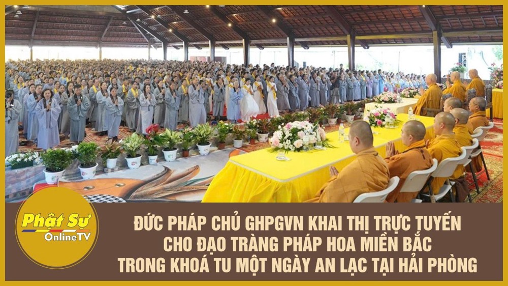 [Video] Đức Pháp Chủ GHPGVN khai thị trực tuyến cho đạo tràng Pháp Hoa miền Bắc trong khoá tu một ngày an lạc tại Hải Phòng