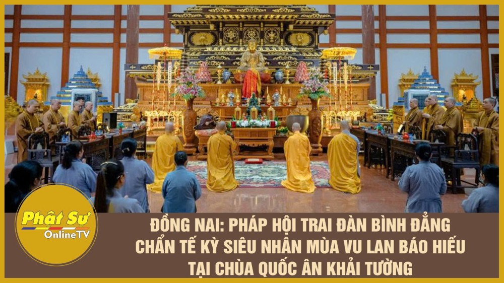 [Video] Đồng Nai: Pháp hội Trai đàn Bình đẳng Chẩn tế kỳ siêu nhân mùa Vu lan Báo hiếu tại chùa Quốc Ân Khải Tường