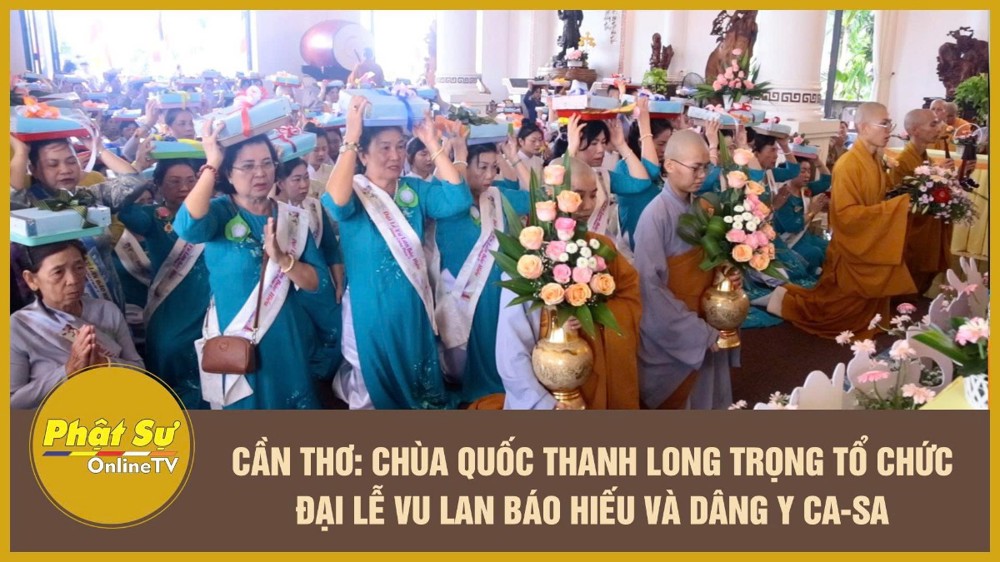 [Video] Cần Thơ: Chùa Quốc Thanh long trọng tổ chức Đại lễ Vu Lan báo hiếu và dâng Y Ca-sa