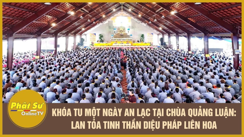 [Video] Khóa tu Một ngày An Lạc tại chùa Quảng Luận: Lan tỏa tinh thần Diệu Pháp Liên Hoa