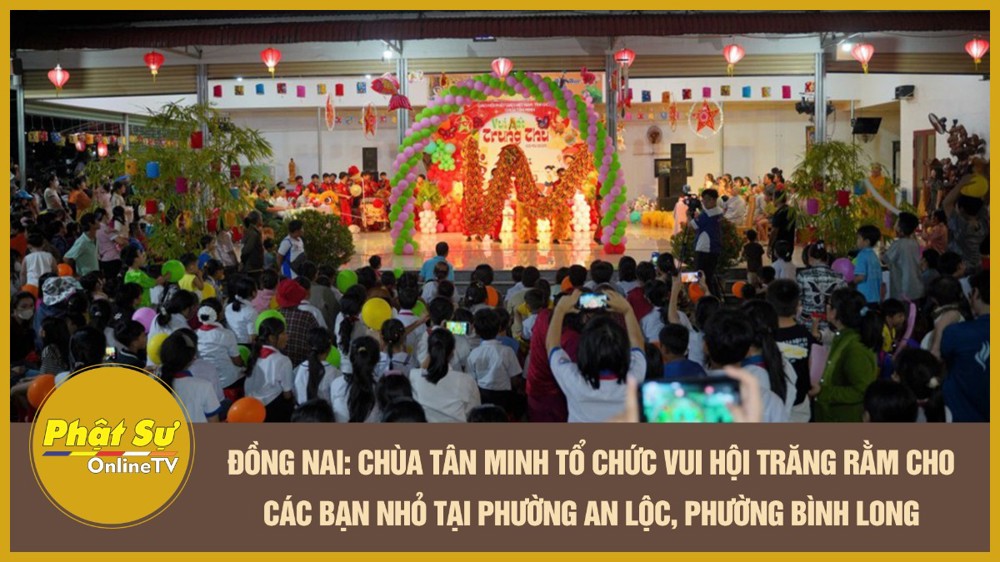 [Video] Đồng Nai: Chùa Tân Minh tổ chức “Vui Hội Trăng Rằm” cho các bạn nhỏ tại phường Bình Long