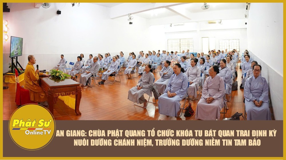 [Video] An Giang: Chùa Phật Quang tổ chức khóa tu Bát quan trai định kỳ - nuôi dưỡng chánh niệm, trưởng dưỡng niềm tin Tam bảo