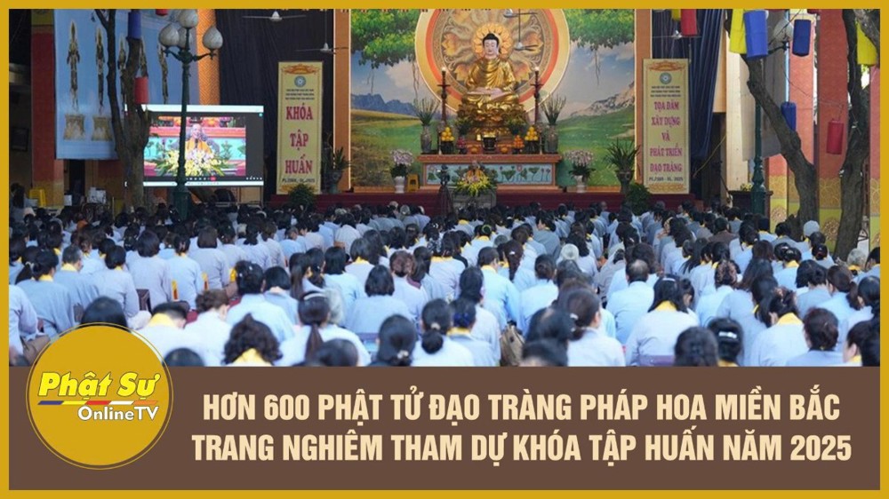[Video] Hơn 600 Phật tử Đạo tràng Pháp Hoa miền Bắc trang nghiêm tham dự Khóa tập huấn năm 2025