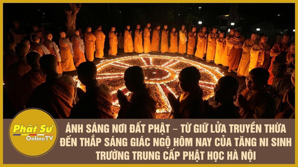 [Video] Ánh sáng nơi đất Phật – Từ giữ lửa truyền thừa đến thắp sáng Giác ngộ hôm nay của Tăng Ni sinh Trường Trung cấp Phật học Hà Nội