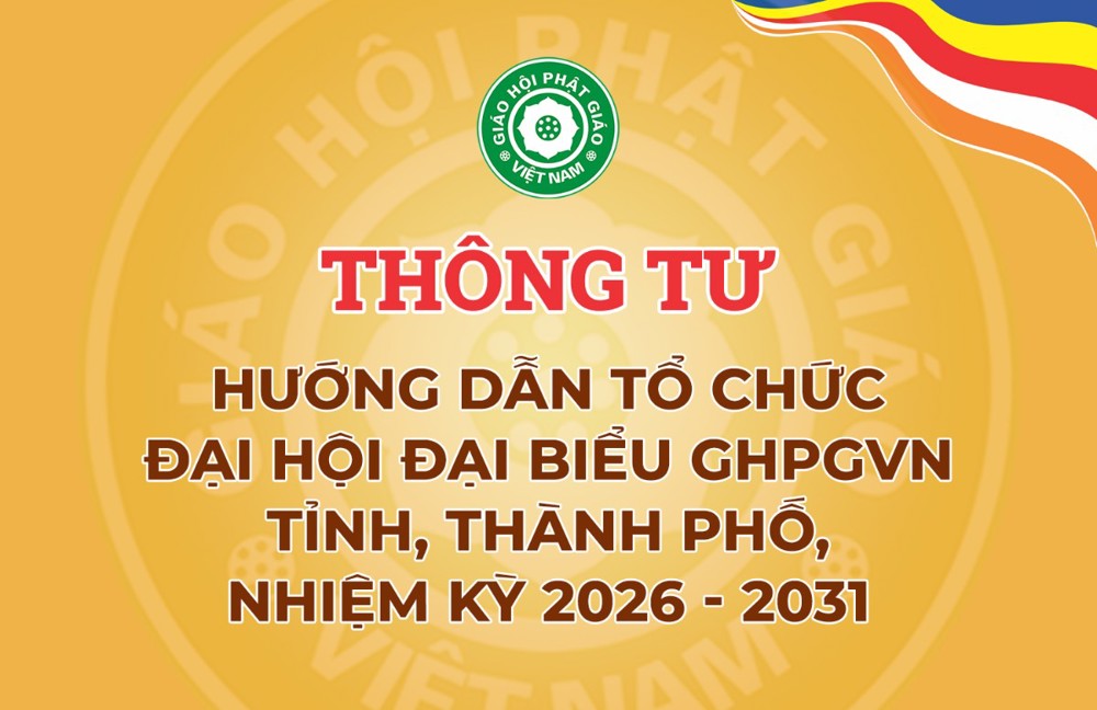 Thông tư hướng dẫn tổ chức Đại hội Đại biểu GHPGVN tỉnh, thành phố nhiệm kỳ 2026-2031