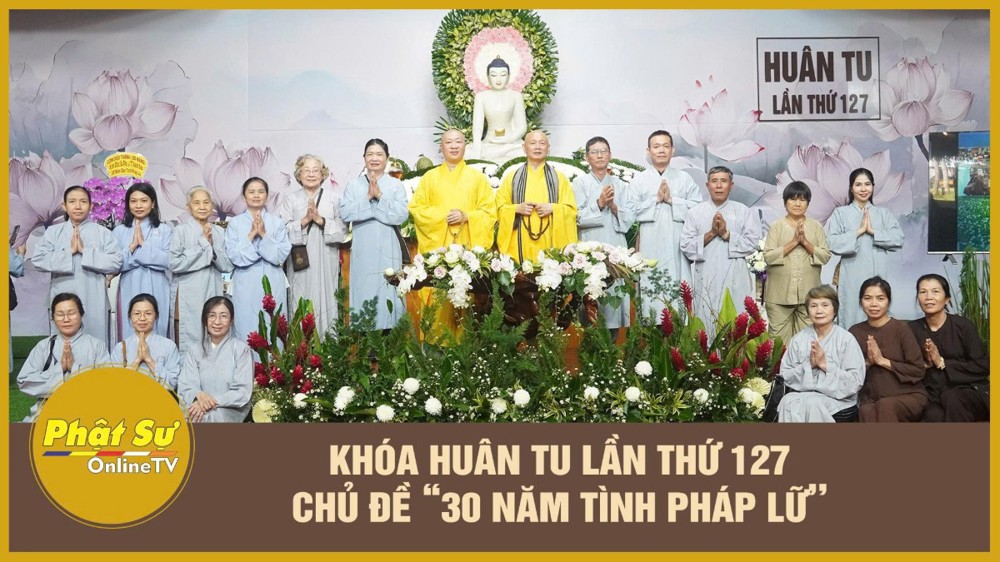 [Video] Khóa Huân tu lần thứ 127 chủ đề ''30 năm, tình Pháp lữ'