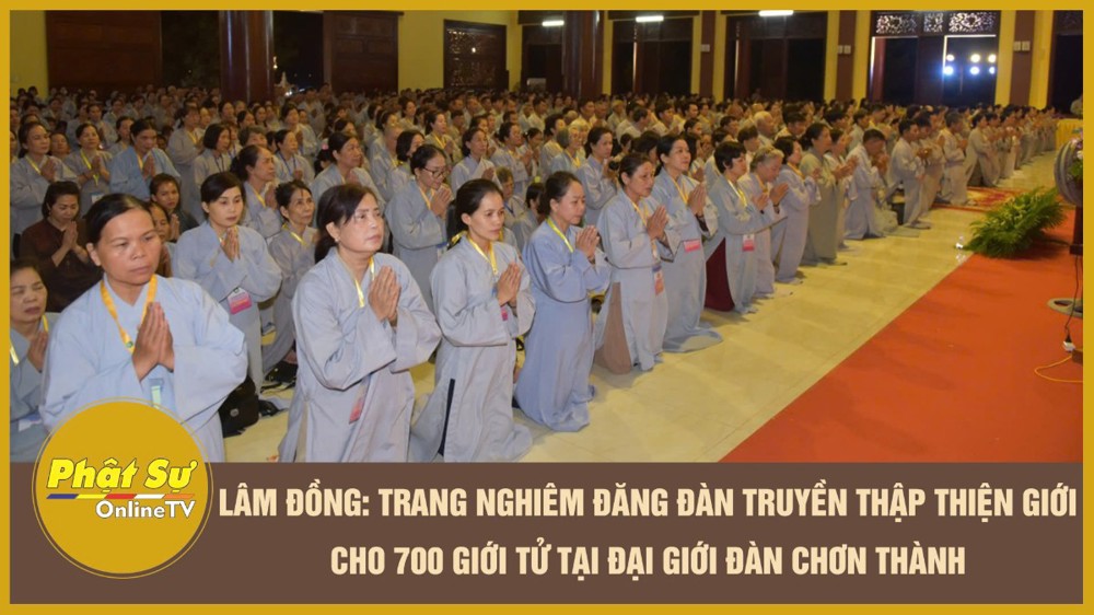 [Video] Lâm Đồng: Trang nghiêm đăng đàn truyền Thập Thiện giới cho 700 giới tử tại Đại giới đàn Chơn Thành