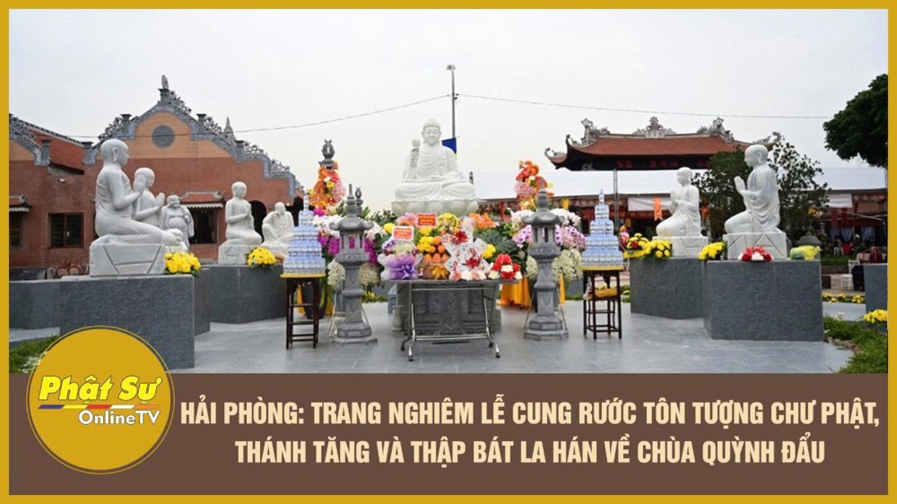 [Video] Hải Phòng: Trang nghiêm lễ cung rước tôn tượng chư Phật, Thánh Tăng và Thập bát La Hán về chùa Quỳnh Đẩu