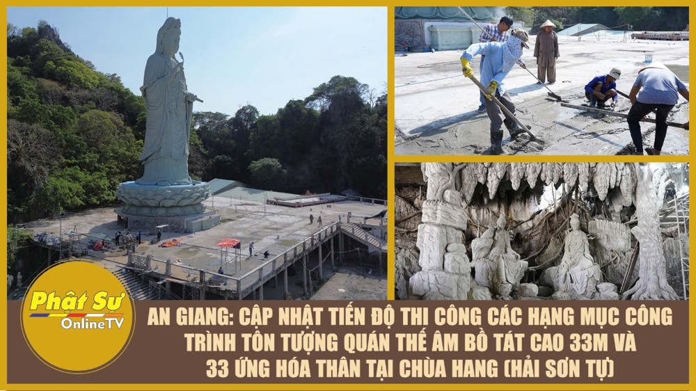[Video] An Giang: Cập nhật tiến độ thi công các hạng mục công trình Tôn tượng Quán Thế Âm Bồ tát cao 33m và 33 ứng hóa thân tại chùa Hang (Hải Sơn Tự)