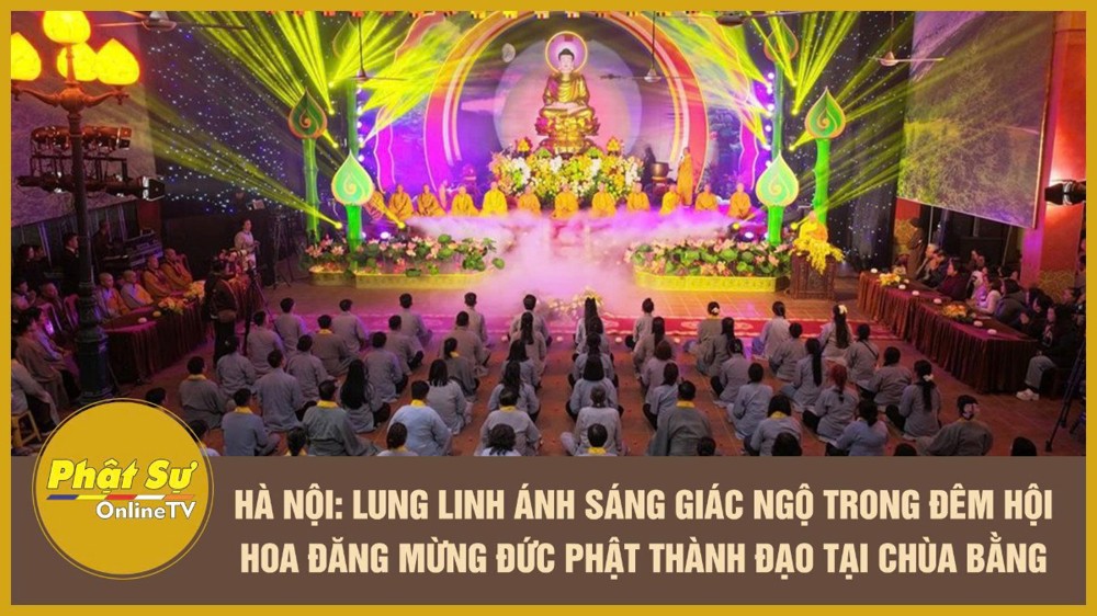 [Video] Hà Nội: Lung linh ánh sáng giác ngộ trong Đêm hội Hoa đăng mừng Đức Phật Thành đạo tại chùa Bằng