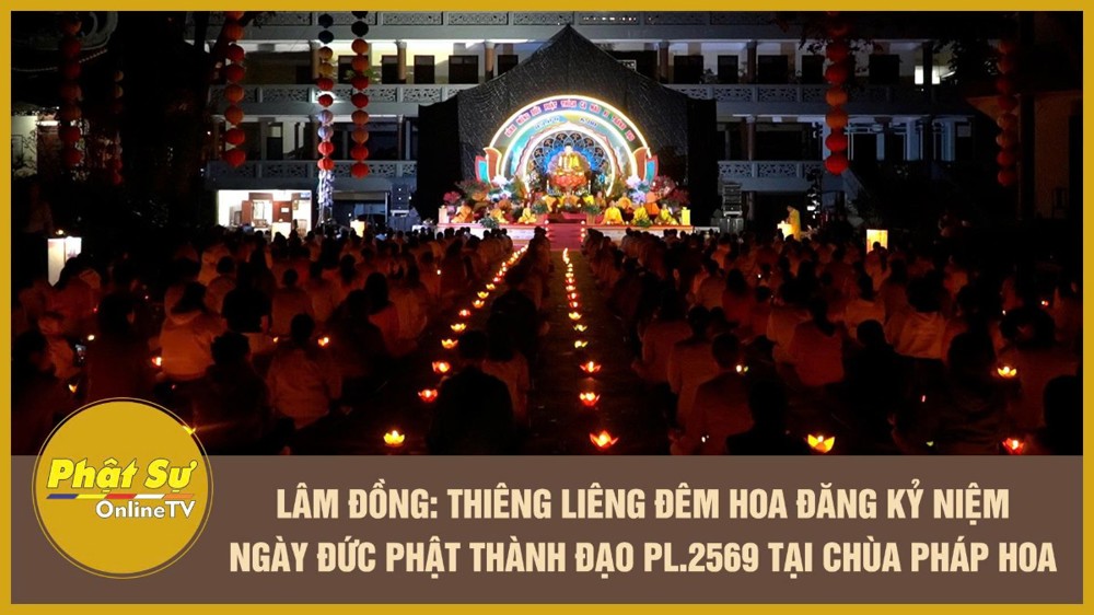 [Video] Lâm Đồng: Thiêng liêng đêm hoa đăng kỷ niệm ngày Đức Phật thành đạo PL.2569 tại chùa Pháp Hoa
