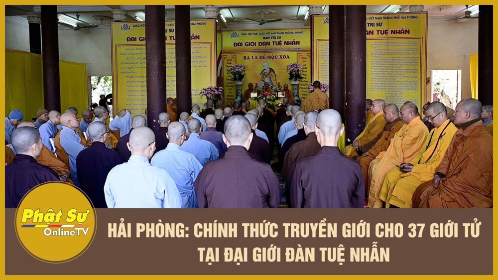 [Video] Hải Phòng: Chính thức truyền giới cho 37 Giới tử tại Đại giới đàn Tuệ Nhẫn