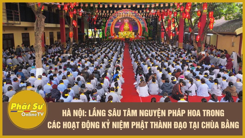 [Video] Hà Nội: Lắng sâu tâm nguyện Pháp Hoa trong các hoạt động kỷ niệm Phật thành đạo tại chùa Bằng
