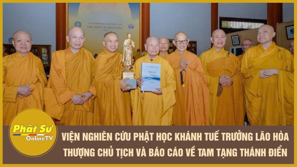 [Video] Viện nghiên cứu Phật học khánh tuế Trưởng lão Hòa thượng Chủ tịch và báo cáo về Tam Tạng Thánh Điển