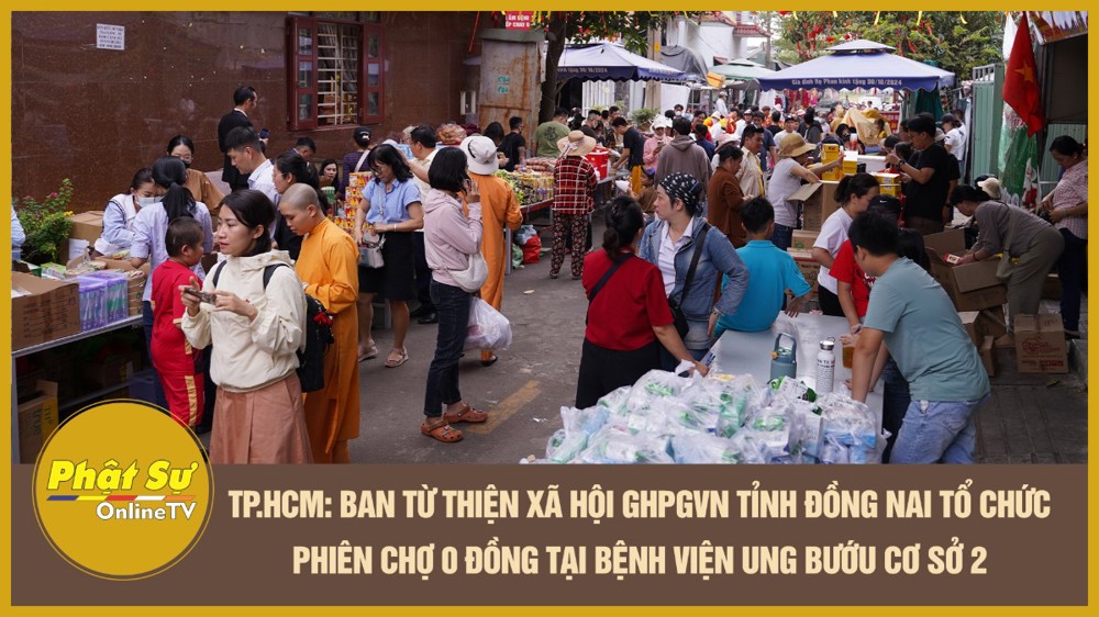 [Video] TP.HCM: Ban Từ thiện Xã hội GHPGVN tỉnh Đồng Nai tổ chức phiên chợ 0 đồng tại Bệnh viện Ung Bướu cơ sở 2