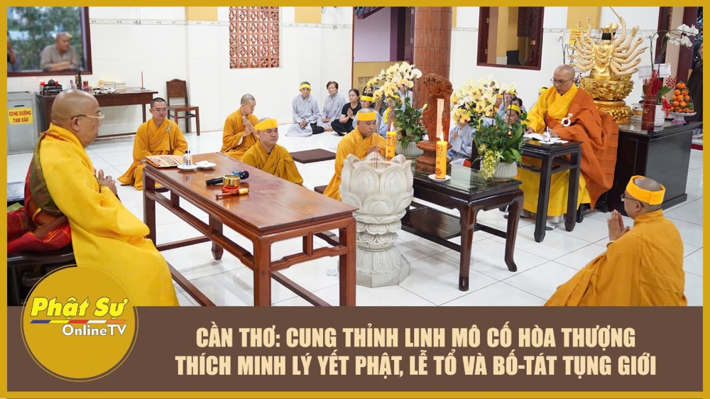 [Video] Cần Thơ: Cung thỉnh linh mô cố Hòa thượng Thích Minh Lý yết Phật, lễ Tổ và bố-tát tụng giới