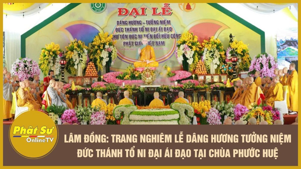[Video] Lâm Đồng: Trang nghiêm lễ dâng hương tưởng niệm Đức Thánh Tổ Ni Đại Ái Đạo tại chùa Phước Huệ