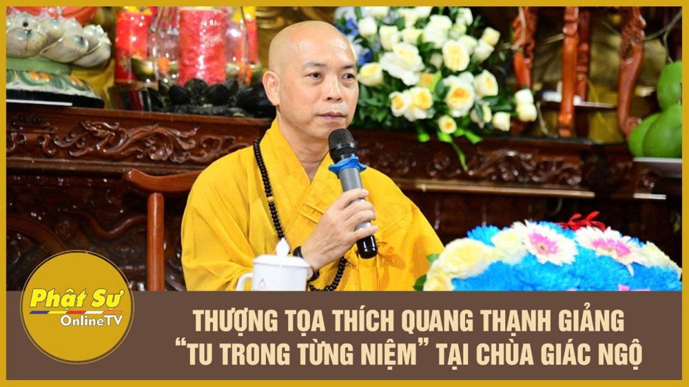 [Video] TP.HCM: Thượng tọa Thích Quang Thạnh giảng “Tu trong từng niệm” tại Khóa tu Ngày An Lạc chùa Giác Ngộ