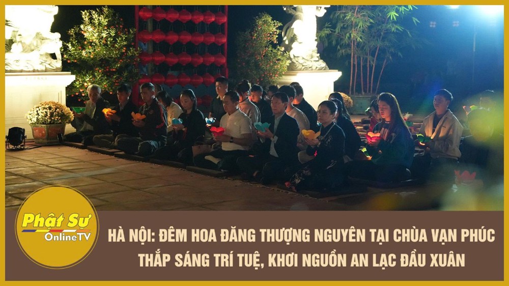 [Video] Hà Nội: Đêm Hoa đăng Thượng Nguyên tại chùa Vạn Phúc – Thắp sáng trí tuệ, khơi nguồn an lạc đầu xuân