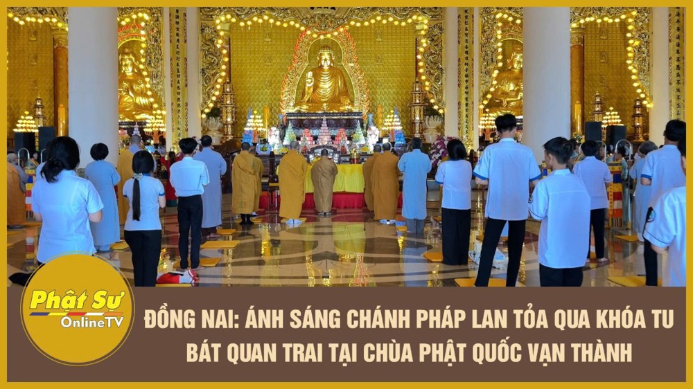 [Video] Đồng Nai: Ánh sáng chánh pháp lan tỏa qua khóa tu Bát Quan Trai tại chùa Phật Quốc Vạn Thành