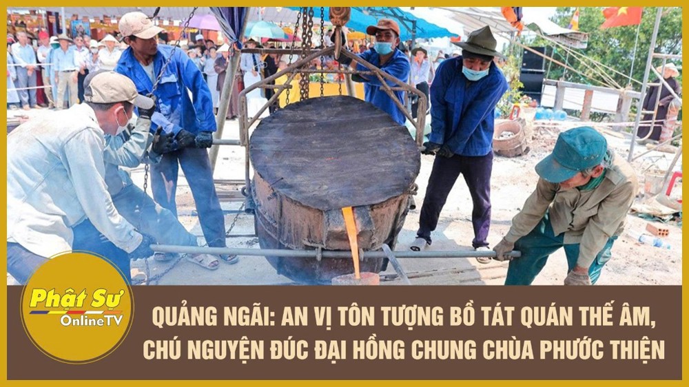[Video] Quảng Ngãi: An vị tôn tượng Bồ tát Quán Thế Âm, chú nguyện đúc Đại hồng chung chùa Phước Thiện