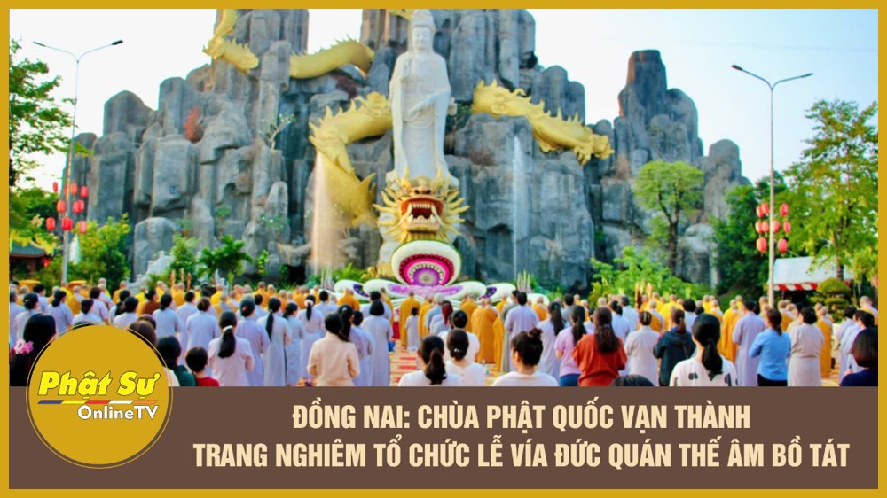 [Video] Đồng Nai: Chùa Phật Quốc Vạn Thành trang nghiêm tổ chức lễ vía Đức Quán Thế Âm Bồ tát