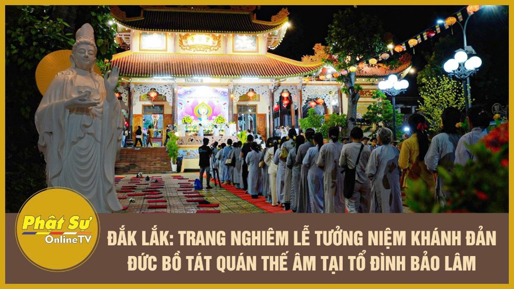 [Video] Đắk Lắk: Trang nghiêm lễ tưởng niệm khánh đản Đức Bồ tát Quán Thế Âm tại Tổ đình Bảo Lâm