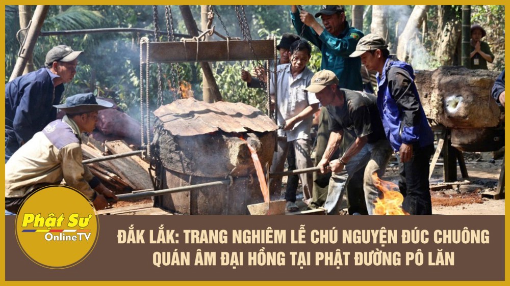 [Video] Đắk Lắk: Trang nghiêm lễ chú nguyện đúc chuông Quán Âm Đại Hồng tại Phật đường Pô Lăn