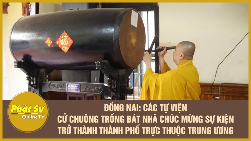 [Video] Đồng Nai: Các tự viện cử chuông trống Bát nhã chúc mừng sự kiện trở thành thành phố trực thuộc Trung ương