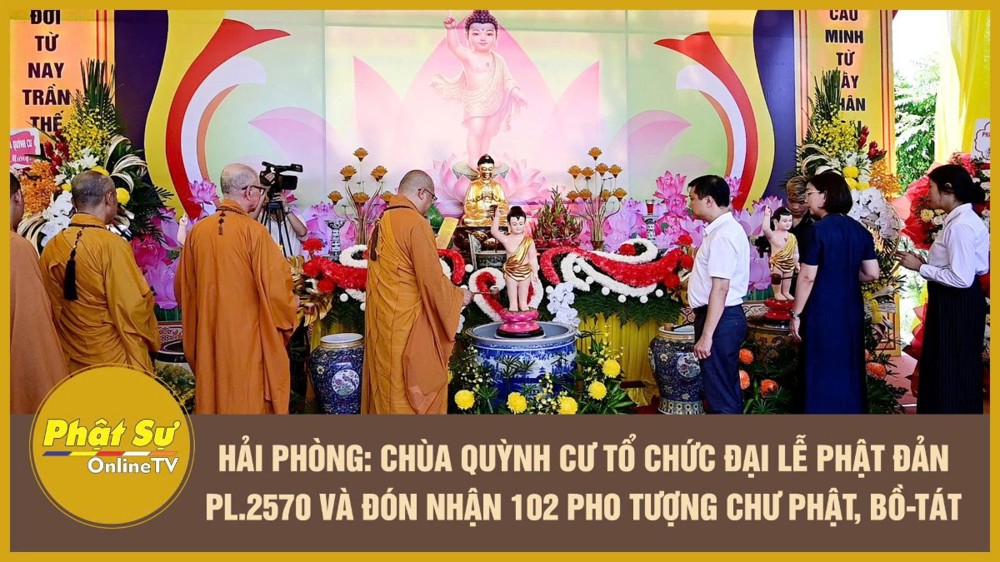 [Video] Hải Phòng: Chùa Quỳnh Cư tổ chức Đại lễ Phật đản PL.2570 và đón nhận 102 pho tượng chư Phật, Bồ-tát