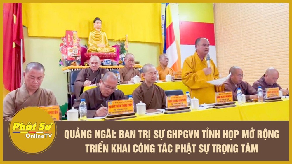 [Video] Quảng Ngãi: Ban Trị sự GHPGVN tỉnh họp mở rộng triển khai công tác Phật sự trọng tâm