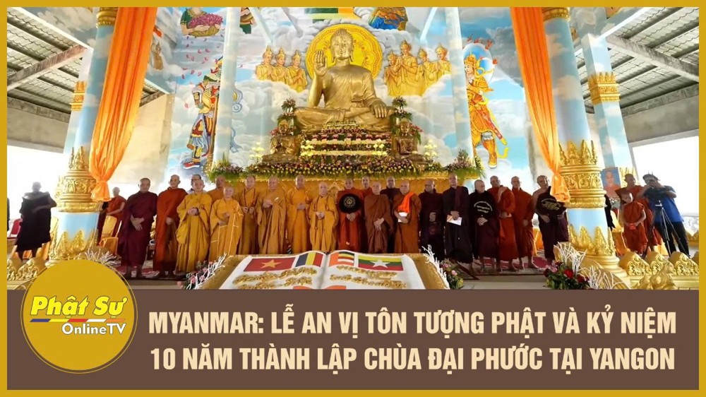 [Video] Myanmar: Lễ an vị tôn tượng Phật và kỷ niệm 10 năm thành lập chùa Đại Phước tại Yangon