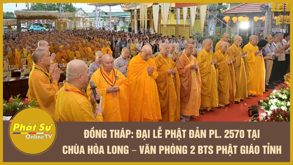 [Video] Đồng Tháp: Đại lễ Phật đản Phật lịch 2570 tại chùa Hòa Long - Văn phòng 2 Ban Trị sự Phật giáo tỉnh