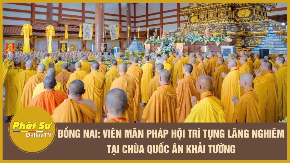 [Video] Đồng Nai: Viên mãn pháp hội trì tụng Lăng Nghiêm tại chùa Quốc Ân Khải Tường
