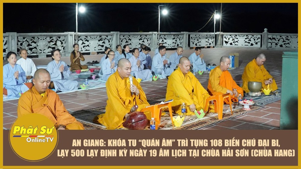 [Video] An Giang: Khóa tu “Quán Âm” trì tụng 108 biến Chú Đại Bi, lạy 500 lạy định kỳ ngày 19 Âm lịch tại chùa Hải Sơn (chùa Hang)
