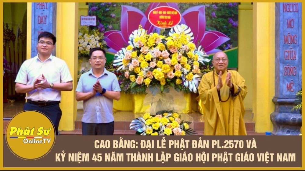 [Video] Cao Bằng: Đại lễ Phật đản PL.2570 và kỷ niệm 45 năm thành lập Giáo hội Phật giáo Việt Nam