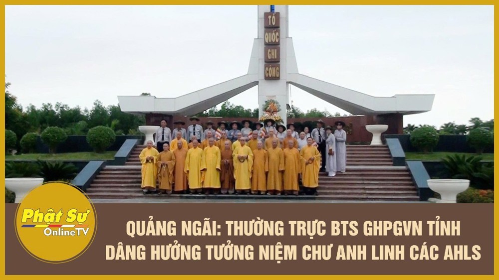 [Video] Quảng Ngãi: Thường trực BTS GHPGVN tỉnh dâng hưởng tưởng niệm chư anh linh các Anh hùng liệt sĩ