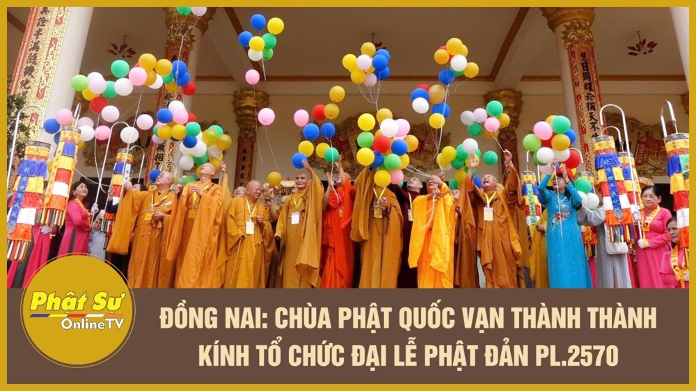 [Video] Đồng Nai: Chùa Phật Quốc Vạn Thành thành kính tổ chức Đại lễ Phật đản PL.2570