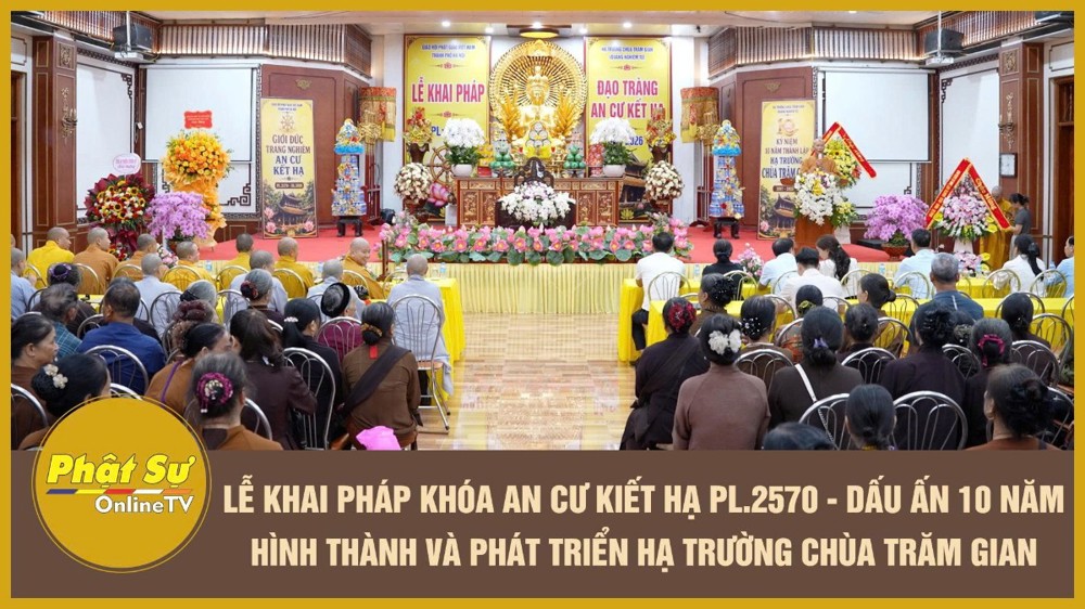 [Video] Lễ khai pháp Khóa an cư kiết hạ PL.2570 - Dấu ấn 10 năm hình thành và phát triển hạ trường chùa Trăm Gian