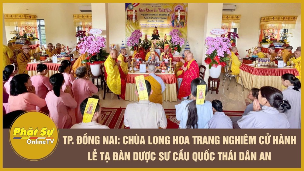 [Video] TP. Đồng Nai: Chùa Long Hoa trang nghiêm cử hành Lễ tạ đàn Dược Sư cầu Quốc thái dân an