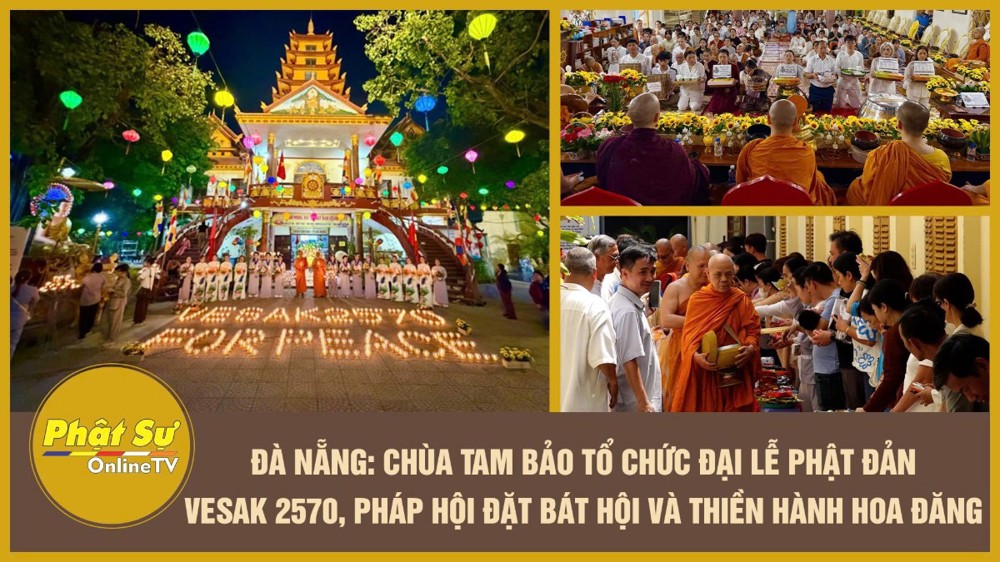[Video] Đà Nẵng: Chùa Tam Bảo tổ chức Đại lễ Phật đản Vesak 2570, pháp hội đặt bát hội và thiền hành hoa đăng