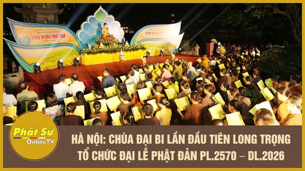 [Video] Hà Nội: Chùa Đại Bi lần đầu tiên long trọng tổ chức Đại lễ Phật đản PL.2570 – DL.2026